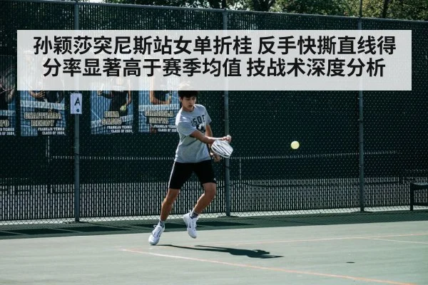 孙颖莎突尼斯站女单折桂 反手快撕直线得分率显著高于赛季均值 技战术深度分析